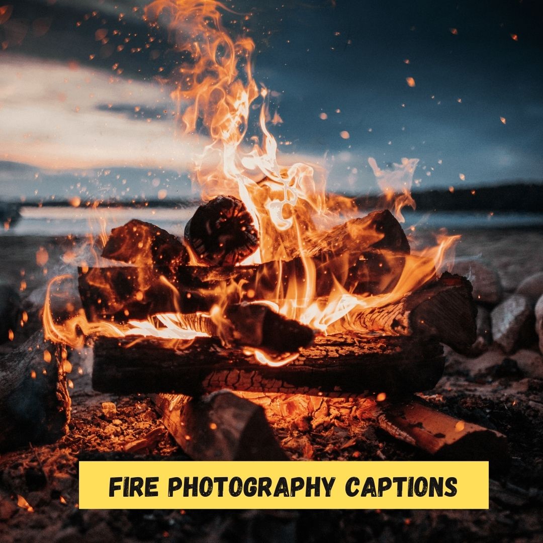 Fire Photography Captions and Quotes
