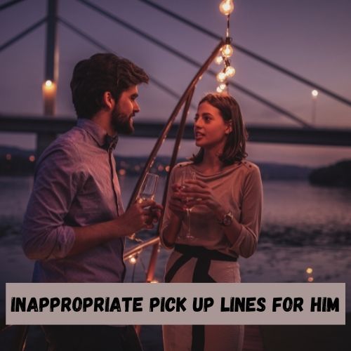 Inappropriate Pick up Lines for Him