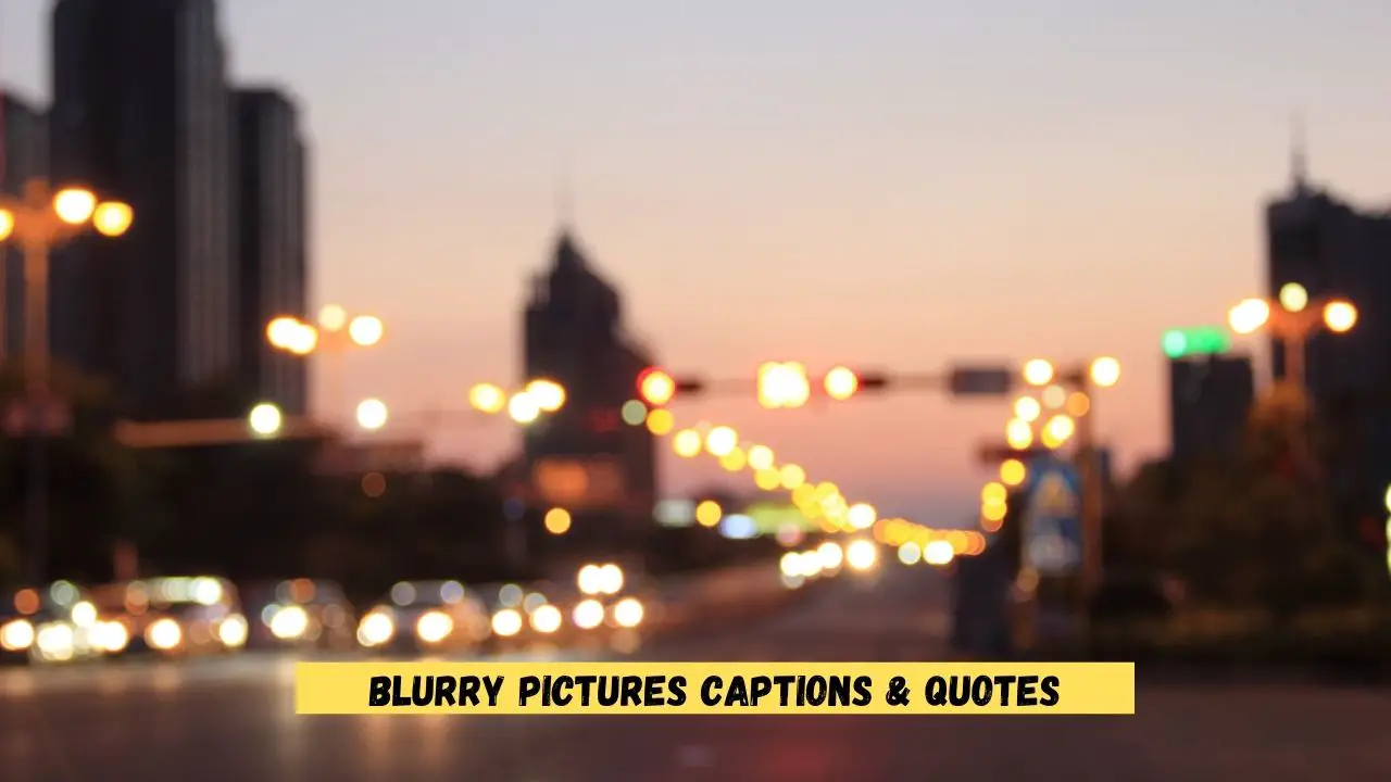 99+ Blurry Pictures Captions & Quotes 1