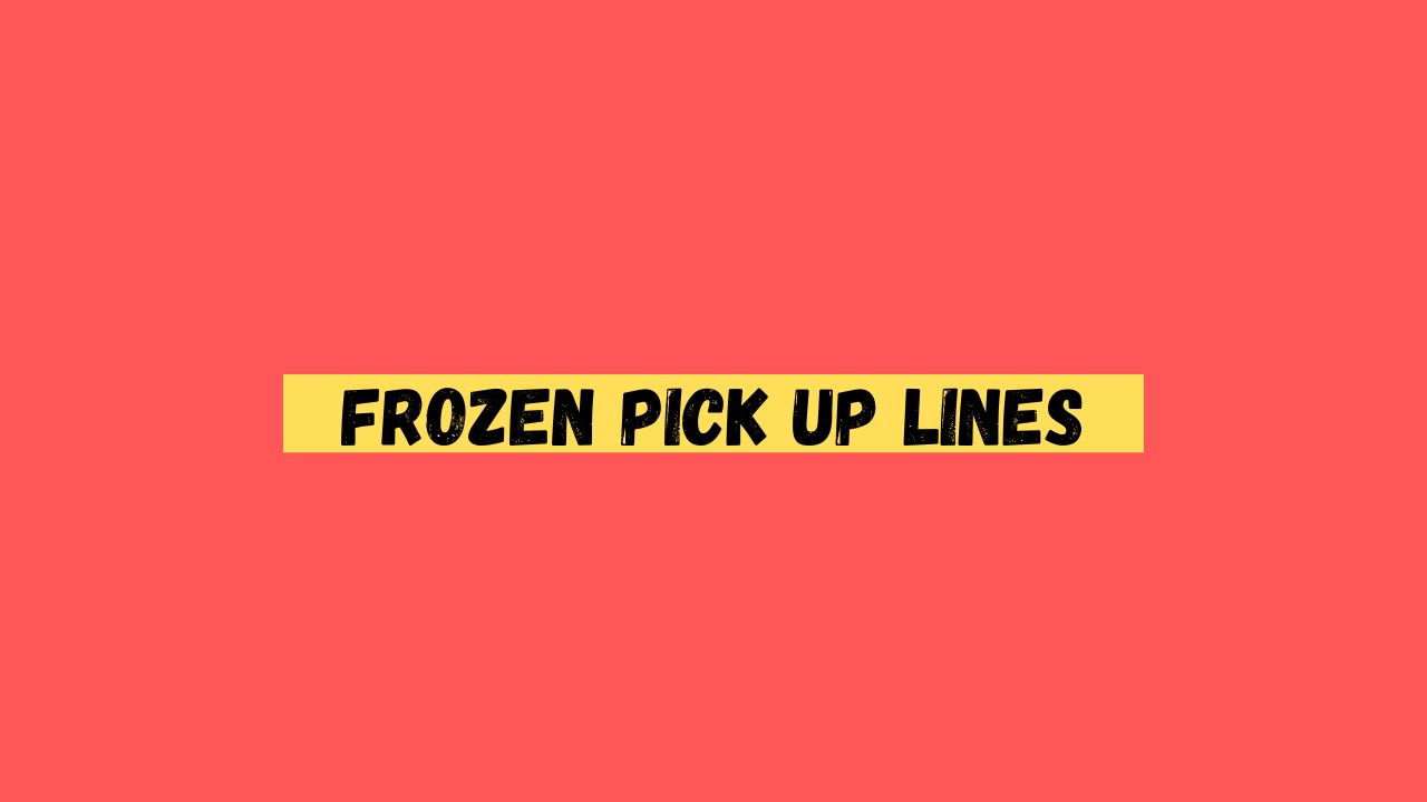 Frozen Pick up Lines