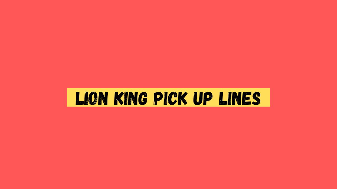 Lion King Pick up Lines