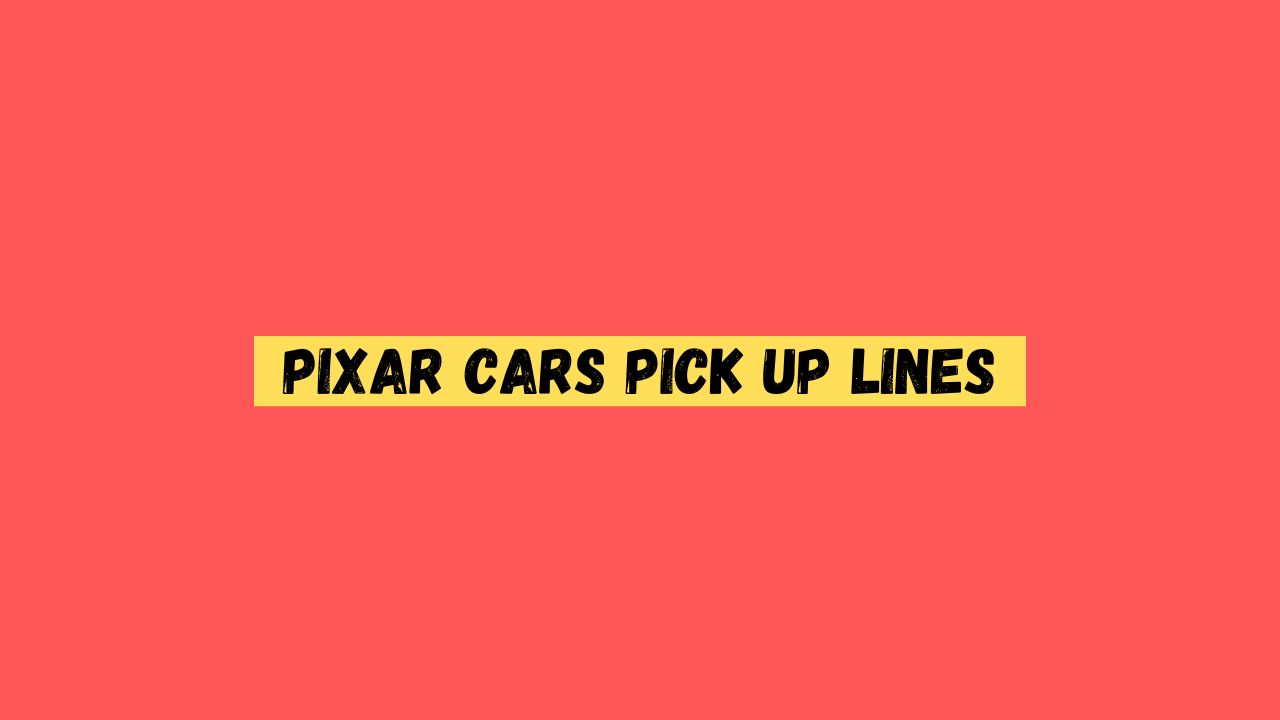Pixar Cars Pick up Lines