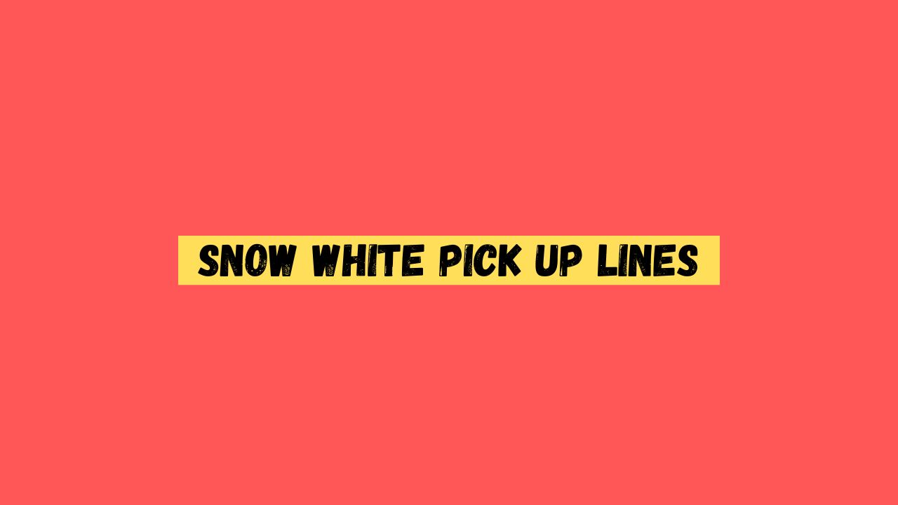 Snow White Pick up Lines
