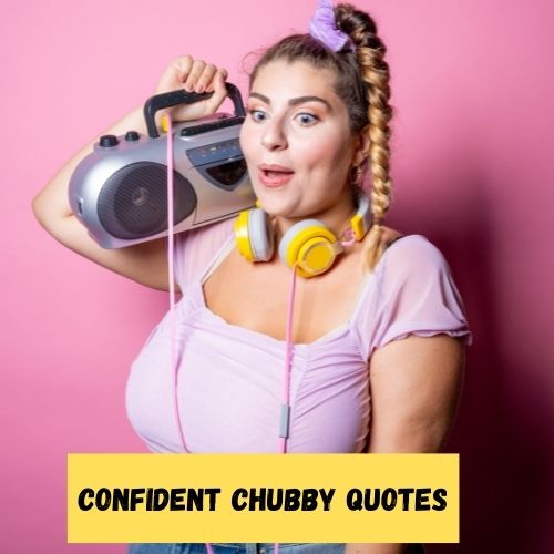 Confident Chubby Quotes