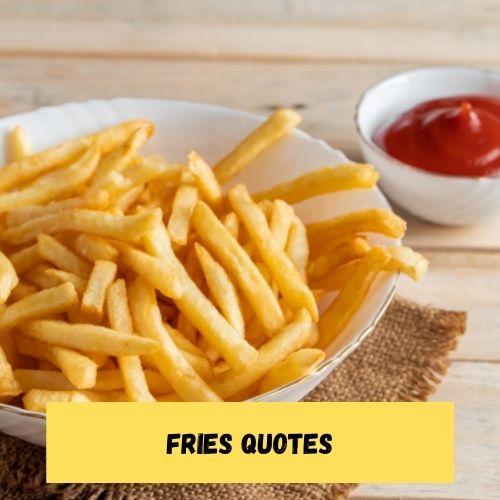 Fries Quotes