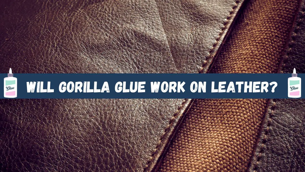 Will Gorilla Glue Work on Leather? 
