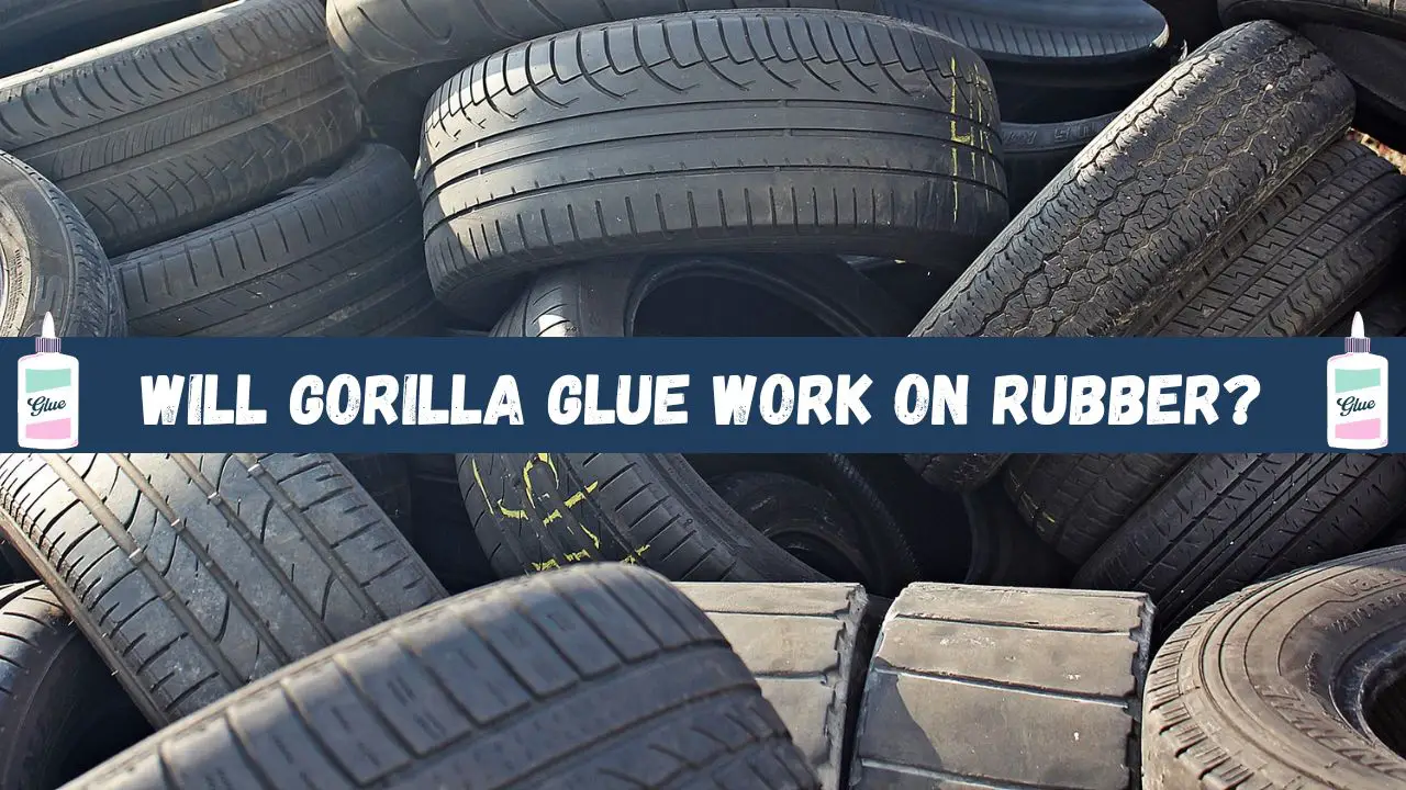 Will Gorilla Glue Work on Rubber? 